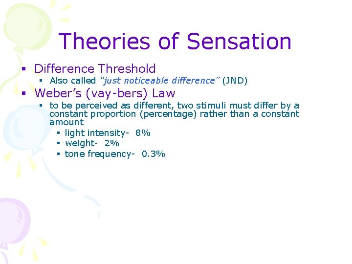 Theories of Sensation § Difference Threshold § Also called “just noticeable difference” (JND) §