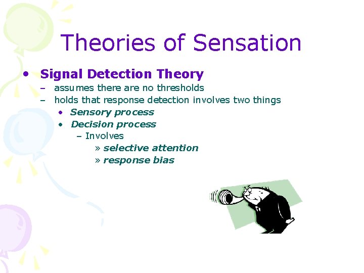 Theories of Sensation • Signal Detection Theory – assumes there are no thresholds –