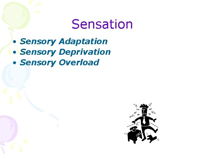 Sensation • Sensory Adaptation • Sensory Deprivation • Sensory Overload 