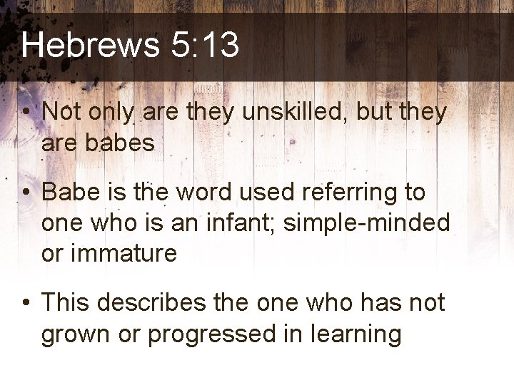 Hebrews 5: 13 • Not only are they unskilled, but they are babes •