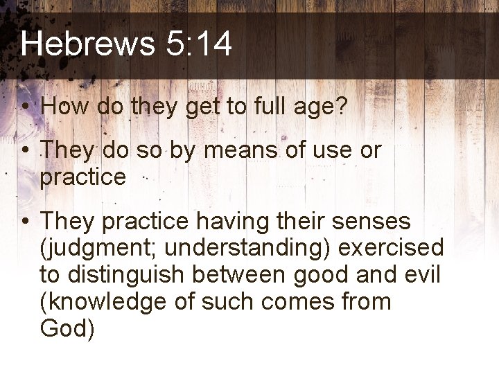 Hebrews 5: 14 • How do they get to full age? • They do