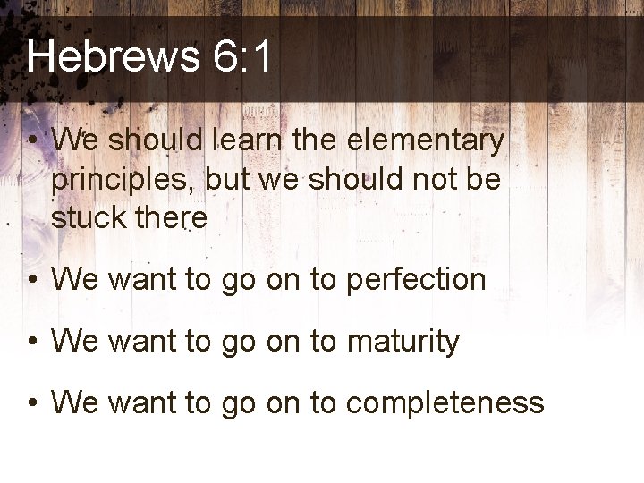 Hebrews 6: 1 • We should learn the elementary principles, but we should not