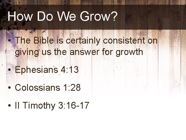 How Do We Grow? • The Bible is certainly consistent on giving us the