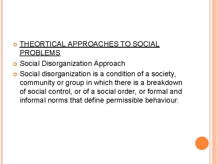 THEORTICAL APPROACHES TO SOCIAL PROBLEMS Social Disorganization Approach Social disorganization is a condition of