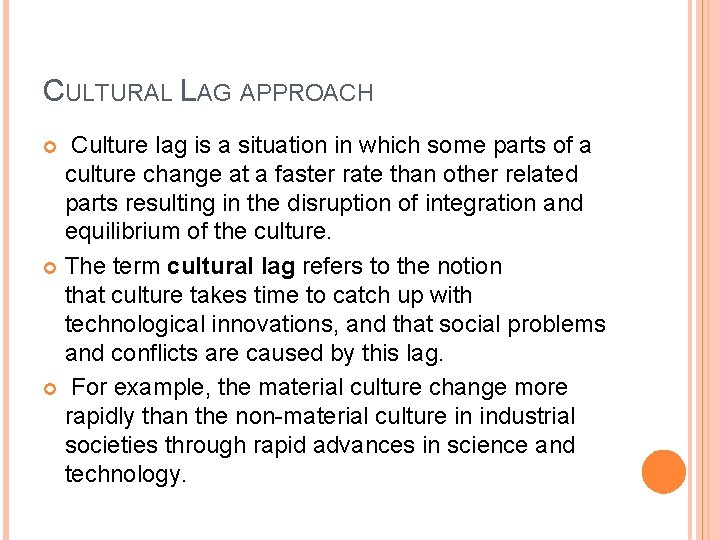 CULTURAL LAG APPROACH Culture lag is a situation in which some parts of a