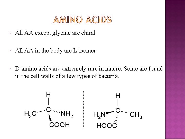  All AA except glycine are chiral. All AA in the body are L-isomer