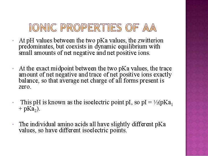  At p. H values between the two p. Ka values, the zwitterion predominates,