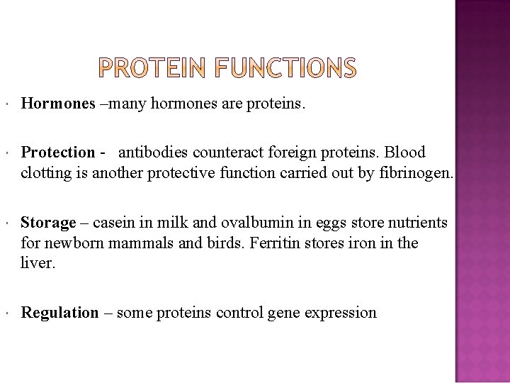  Hormones –many hormones are proteins. Protection - antibodies counteract foreign proteins. Blood clotting