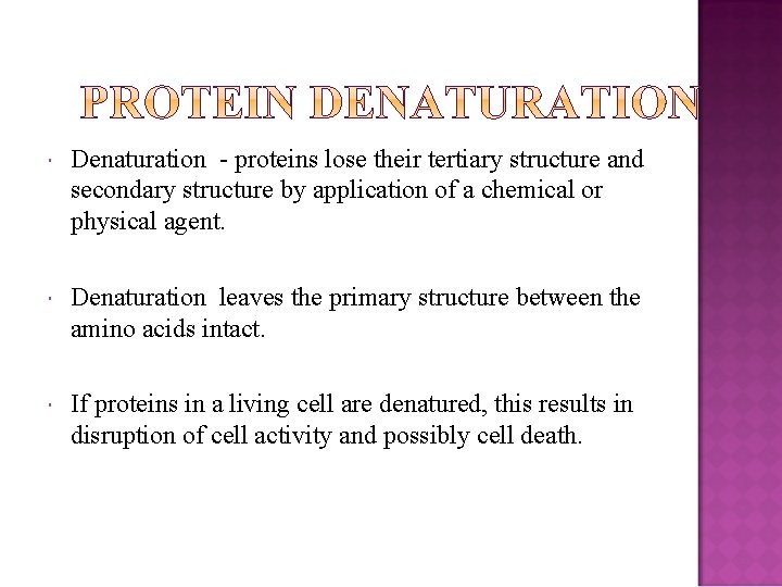  Denaturation - proteins lose their tertiary structure and secondary structure by application of