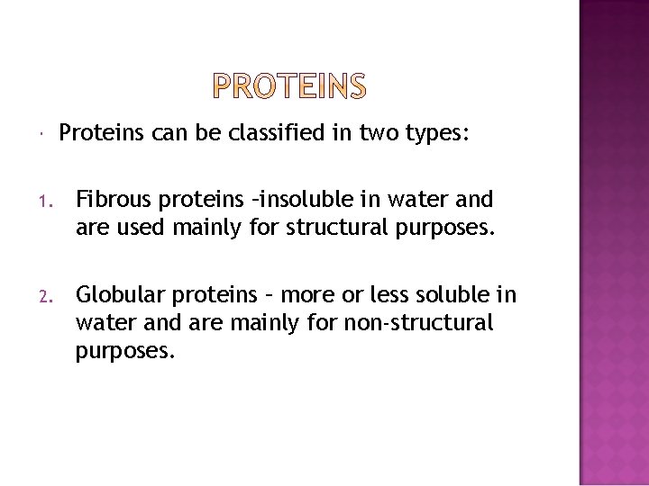  Proteins can be classified in two types: 1. Fibrous proteins –insoluble in water