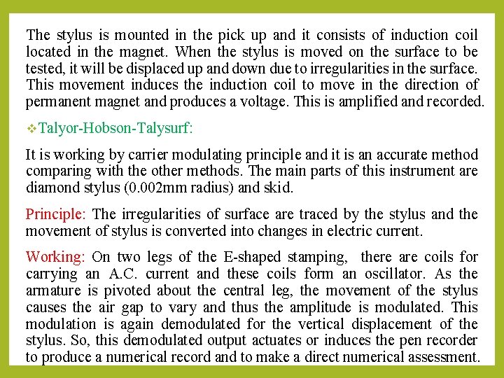 The stylus is mounted in the pick up and it consists of induction coil