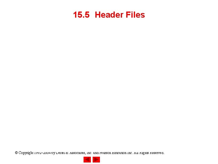 15. 5 Header Files © Copyright 1992– 2004 by Deitel & Associates, Inc. and 15. 5 Header Files © Copyright 1992– 2004 by Deitel & Associates, Inc. and