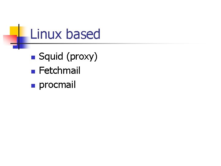 Linux based n n n Squid (proxy) Fetchmail procmail Linux based n n n Squid (proxy) Fetchmail procmail