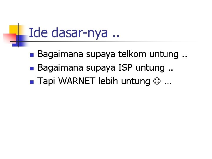 Ide dasar-nya. . n n n Bagaimana supaya telkom untung. . Bagaimana supaya ISP Ide dasar-nya. . n n n Bagaimana supaya telkom untung. . Bagaimana supaya ISP