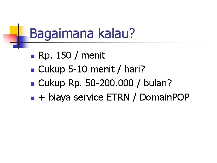 Bagaimana kalau? n n Rp. 150 / menit Cukup 5 -10 menit / hari? Bagaimana kalau? n n Rp. 150 / menit Cukup 5 -10 menit / hari?