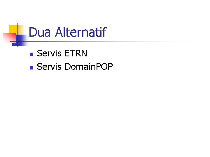 Dua Alternatif n n Servis ETRN Servis Domain. POP Dua Alternatif n n Servis ETRN Servis Domain. POP