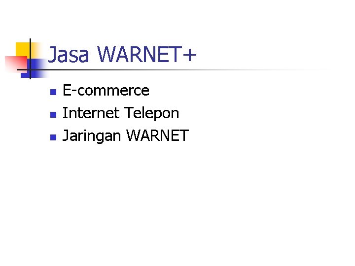 Jasa WARNET+ n n n E-commerce Internet Telepon Jaringan WARNET Jasa WARNET+ n n n E-commerce Internet Telepon Jaringan WARNET