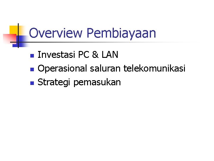 Overview Pembiayaan n Investasi PC & LAN Operasional saluran telekomunikasi Strategi pemasukan Overview Pembiayaan n Investasi PC & LAN Operasional saluran telekomunikasi Strategi pemasukan