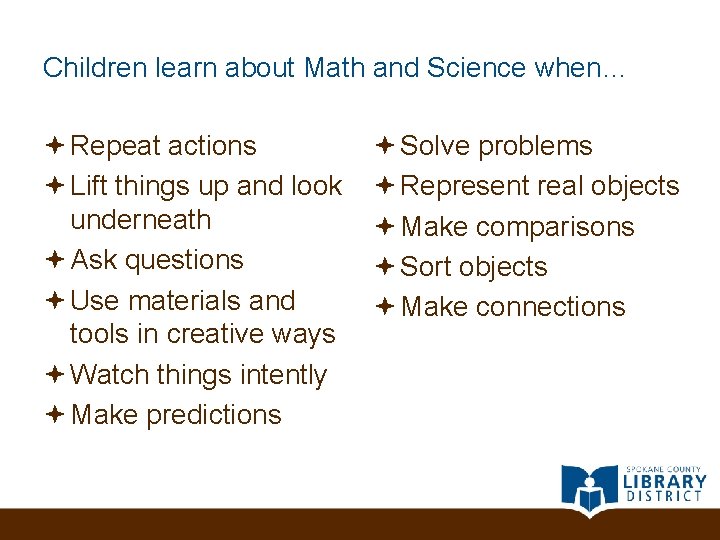 Children learn about Math and Science when… Repeat actions Lift things up and look