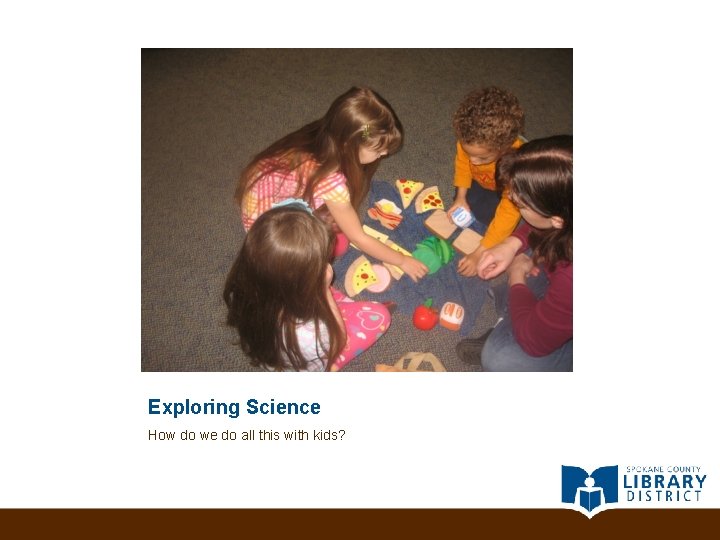 Exploring Science How do we do all this with kids? 