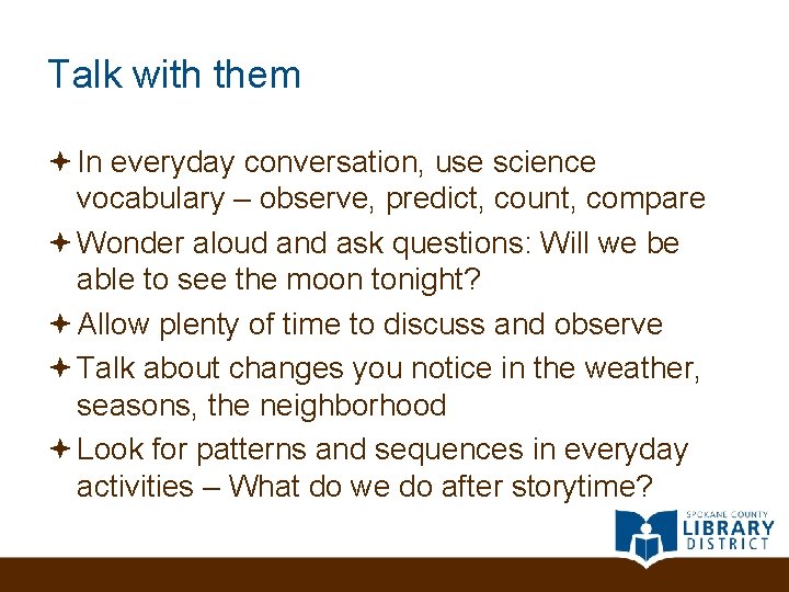 Talk with them In everyday conversation, use science vocabulary – observe, predict, count, compare
