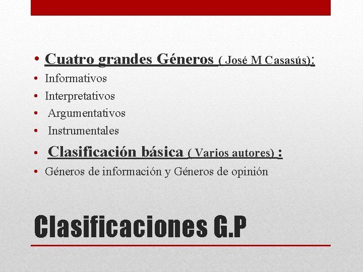  • Cuatro grandes Géneros ( José M Casasús): • • Informativos Interpretativos Argumentativos