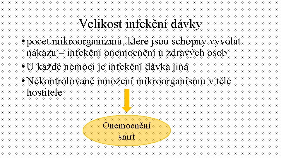 Velikost infekční dávky • počet mikroorganizmů, které jsou schopny vyvolat nákazu – infekční onemocnění