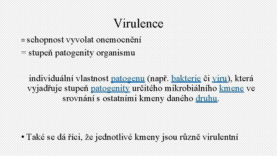 Virulence = schopnost vyvolat onemocnění = stupeň patogenity organismu individuální vlastnost patogenu (např. bakterie