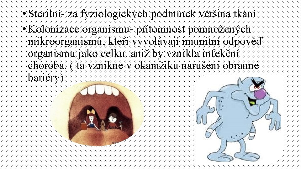  • Sterilní- za fyziologických podmínek většina tkání • Kolonizace organismu- přítomnost pomnožených mikroorganismů,