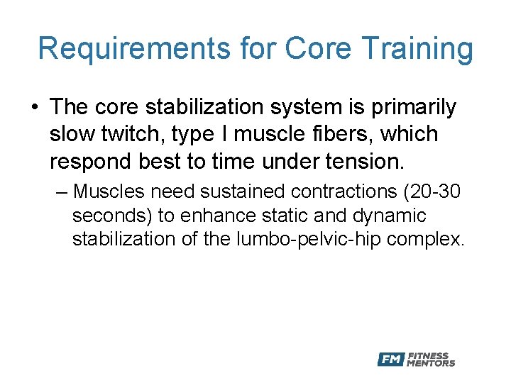 Requirements for Core Training • The core stabilization system is primarily slow twitch, type