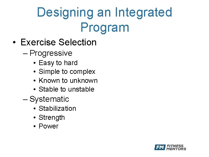Designing an Integrated Program • Exercise Selection – Progressive • • Easy to hard