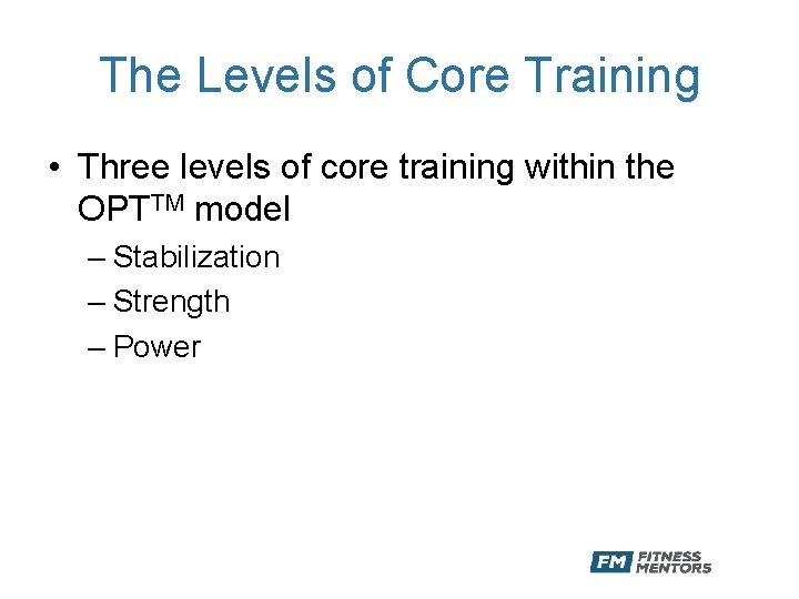 The Levels of Core Training • Three levels of core training within the OPTTM
