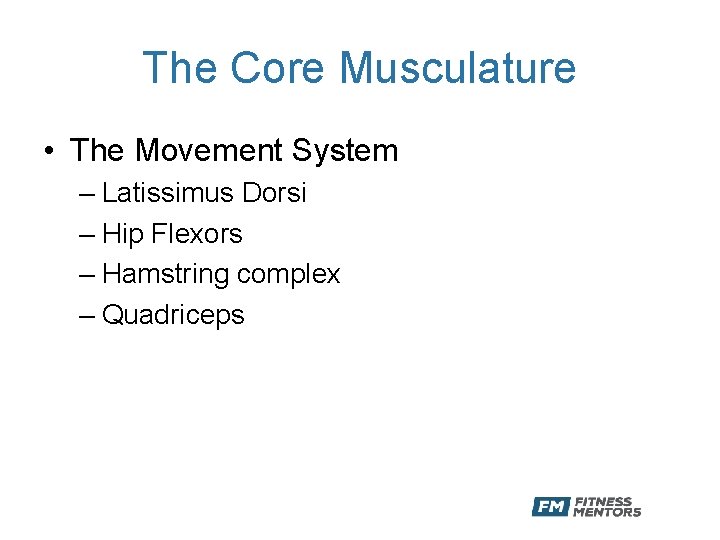 The Core Musculature • The Movement System – Latissimus Dorsi – Hip Flexors –