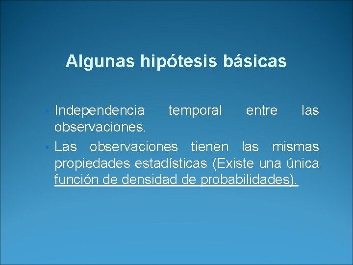 Algunas hipótesis básicas • Independencia temporal entre las observaciones. • Las observaciones tienen las