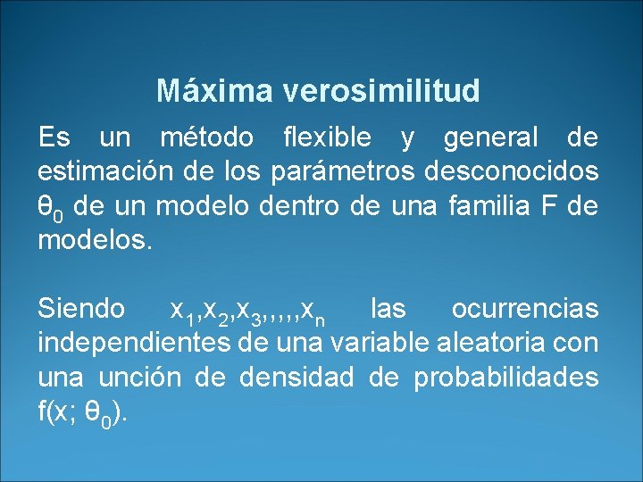 Máxima verosimilitud Es un método flexible y general de estimación de los parámetros desconocidos