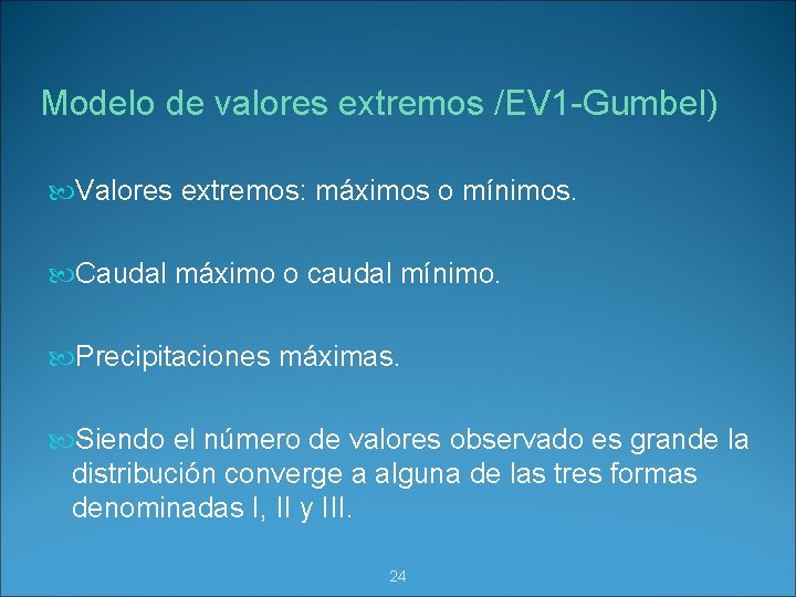 Modelo de valores extremos /EV 1 -Gumbel) Valores extremos: máximos o mínimos. Caudal máximo