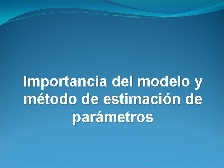 Importancia del modelo y método de estimación de parámetros 