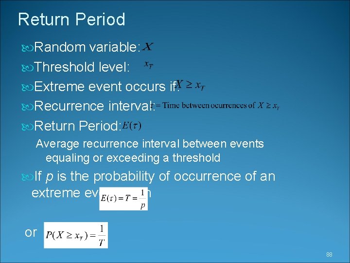 Return Period Random variable: Threshold level: Extreme event occurs if: Recurrence interval: Return Period: