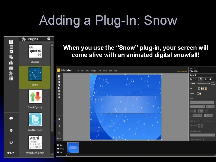 Adding a Plug-In: Snow When you use the “Snow” plug-in, your screen will come