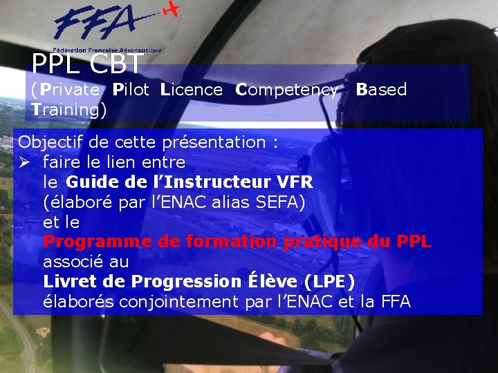 PPL CBT (Private Pilot Licence Competency Based Training) Objectif de cette présentation : Ø