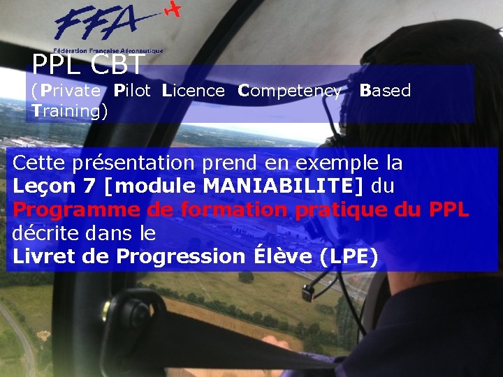 PPL CBT (Private Pilot Licence Competency Based Training) Cette présentation prend en exemple la