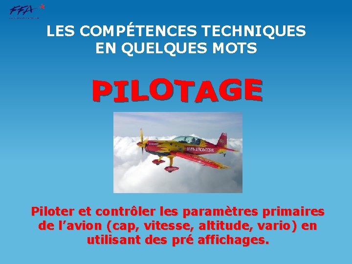 LES COMPÉTENCES TECHNIQUES EN QUELQUES MOTS Piloter et contrôler les paramètres primaires de l’avion