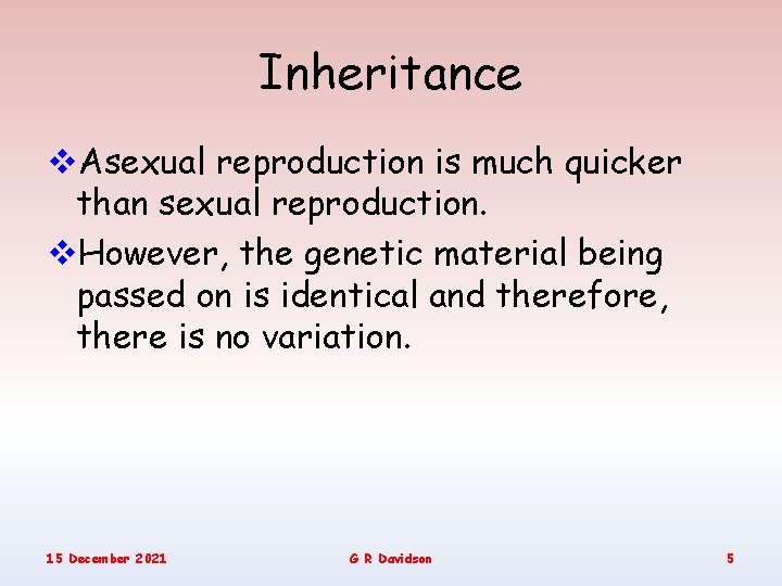Inheritance v. Asexual reproduction is much quicker than sexual reproduction. v. However, the genetic