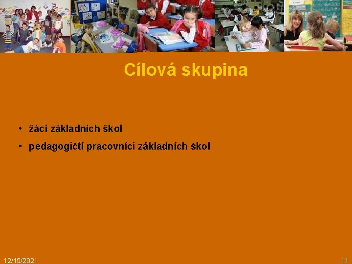 Cílová skupina • žáci základních škol • pedagogičtí pracovníci základních škol 12/15/2021 11 