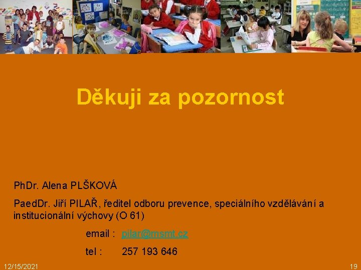 Děkuji za pozornost Ph. Dr. Alena PLŠKOVÁ Paed. Dr. Jiří PILAŘ, ředitel odboru prevence,