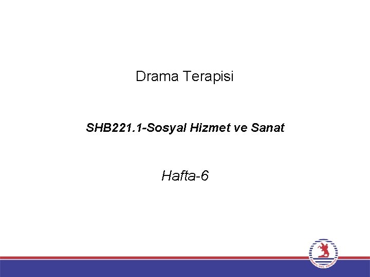 Drama Terapisi SHB 221. 1 -Sosyal Hizmet ve Sanat Hafta-6 