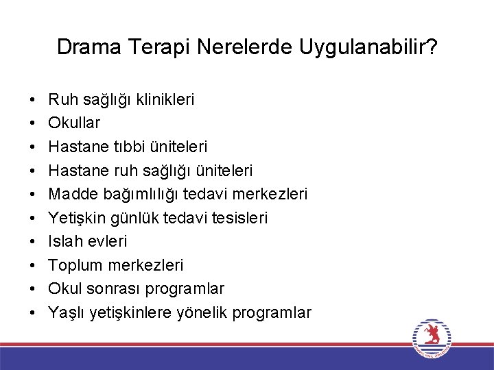 Drama Terapi Nerelerde Uygulanabilir? • • • Ruh sağlığı klinikleri Okullar Hastane tıbbi üniteleri