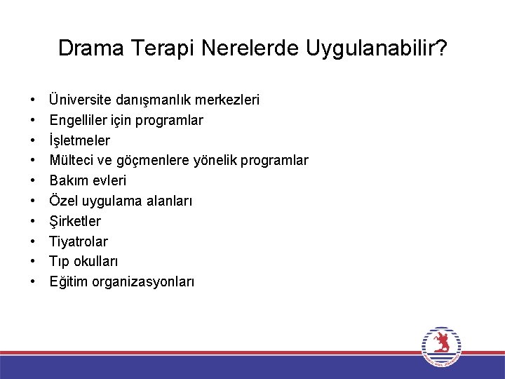 Drama Terapi Nerelerde Uygulanabilir? • • • Üniversite danışmanlık merkezleri Engelliler için programlar İşletmeler