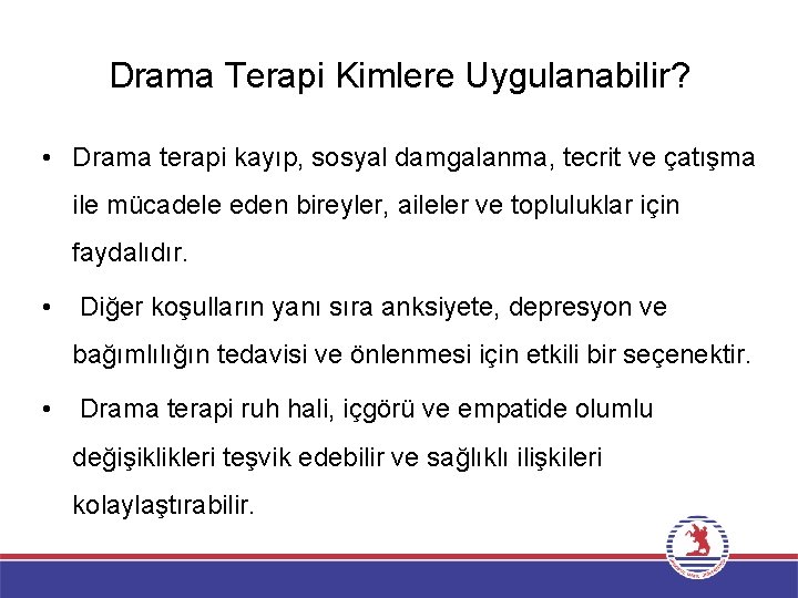 Drama Terapi Kimlere Uygulanabilir? • Drama terapi kayıp, sosyal damgalanma, tecrit ve çatışma ile