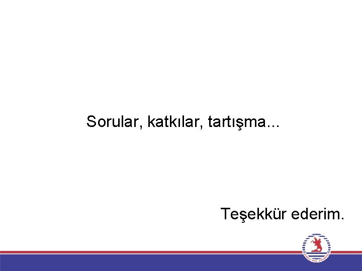 Sorular, katkılar, tartışma. . . Teşekkür ederim. 